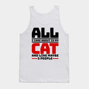 All I care about is my cat and like maybe 3 people Tank Top